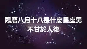 陽曆八月十八是什麼星座男  不甘於人後