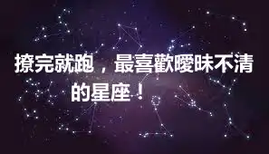 撩完就跑，最喜歡曖昧不清的星座！ ​​​
