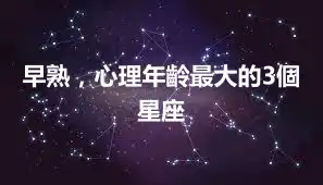 早熟，心理年齡最大的3個星座