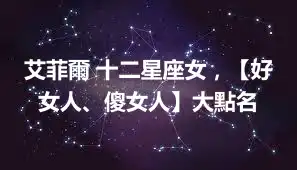 艾菲爾 十二星座女，【好女人、傻女人】大點名