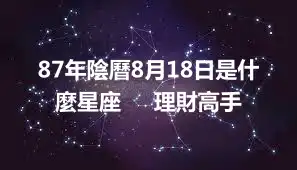 87年陰曆8月18日是什麼星座     理財高手
