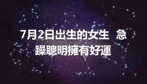 7月2日出生的女生  急躁聰明擁有好運