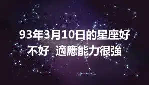 93年3月10日的星座好不好  適應能力很強