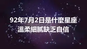 92年7月2日是什麼星座   溫柔細膩缺乏自信
