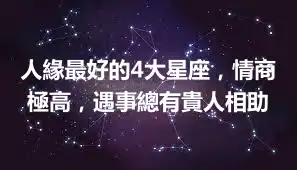人緣最好的4大星座，情商極高，遇事總有貴人相助