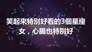 笑起來特別好看的3個星座女，心腸也特別好