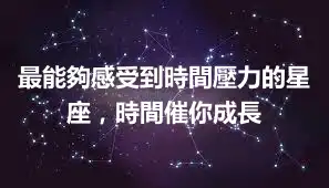 最能夠感受到時間壓力的星座，時間催你成長