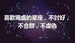 喜歡獨處的星座，不討好，不合群，不虛偽