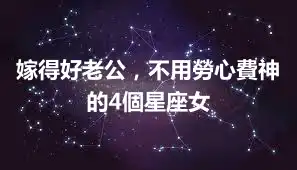 嫁得好老公，不用勞心費神的4個星座女