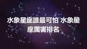 水象星座誰最可怕 水象星座厲害排名