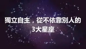 獨立自主，從不依靠別人的3大星座