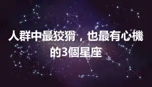 人群中最狡猾,也最有心機的3個星座