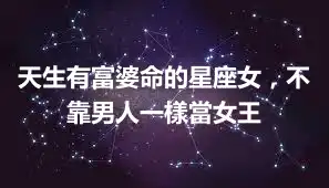 天生有富婆命的星座女，不靠男人一樣當女王