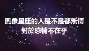 風象星座的人是不是都無情  對於感情不在乎