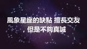 風象星座的缺點 擅長交友，但是不夠真誠