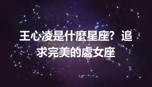 王心凌是什麼星座?  追求完美的處女座