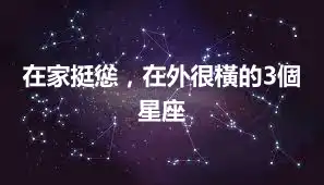 在家挺慫，在外很橫的3個星座