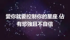 愛你就要控制你的星座 佔有慾強且不自信