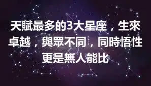 天賦最多的3大星座，生來卓越，與眾不同，同時悟性更是無人能比