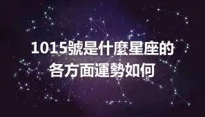 1015號是什麼星座的  各方面運勢如何