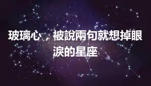 玻璃心，被說兩句就想掉眼淚的星座