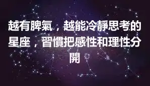 越有脾氣，越能冷靜思考的星座，習慣把感性和理性分開