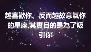 越喜歡你、反而越故意氣你的星座,其實目的是為了吸引你