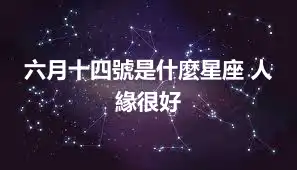 六月十四號是什麼星座 人緣很好