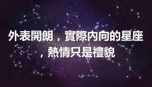 外表開朗，實際內向的星座，熱情只是禮貌