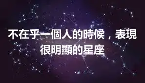不在乎一個人的時候,表現很明顯的星座