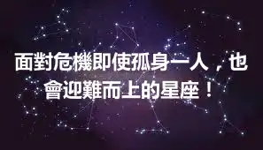 面對危機即使孤身一人，也會迎難而上的星座！