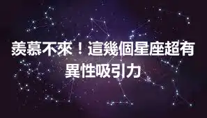羨慕不來！這幾個星座超有異性吸引力