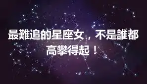 最難追的星座女，不是誰都高攀得起！