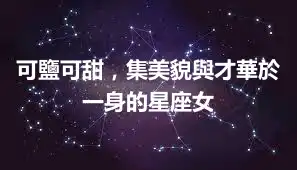 可鹽可甜，集美貌與才華於一身的星座女