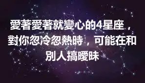 愛著愛著就變心的4星座，對你忽冷忽熱時，可能在和別人搞曖昧