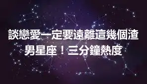 談戀愛一定要遠離這幾個渣男星座！三分鐘熱度