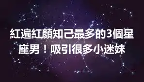 紅遍紅顏知己最多的3個星座男！吸引很多小迷妹