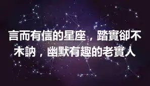 言而有信的星座，踏實卻不木訥，幽默有趣的老實人