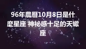 96年農曆10月8日是什麼星座 神祕感十足的天蠍座