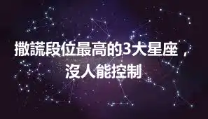 撒謊段位最高的3大星座，沒人能控制