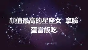 顏值最高的星座女  拿臉蛋當飯吃