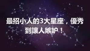 最招小人的3大星座，優秀到讓人嫉妒！