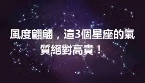 風度翩翩，這3個星座的氣質絕對高貴！