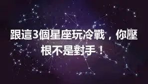 跟這3個星座玩冷戰，你壓根不是對手！