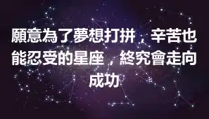 願意為了夢想打拼，辛苦也能忍受的星座，終究會走向成功