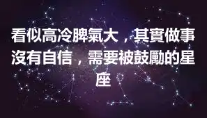 看似高冷脾氣大，其實做事沒有自信，需要被鼓勵的星座