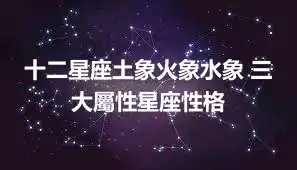 十二星座土象火象水象 三大屬性星座性格