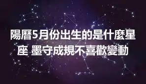 陽曆5月份出生的是什麼星座 墨守成規不喜歡變動