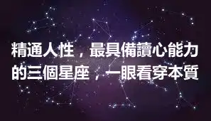 精通人性，最具備讀心能力的三個星座，一眼看穿本質