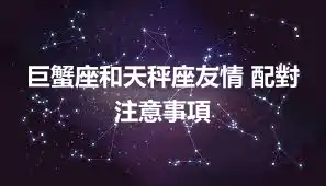 巨蟹座和天秤座友情 配對注意事項